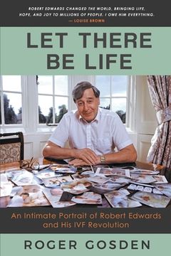 portada Let There Be Life: an Intimate Portrait of Robert Edwards and his IVF Revolution (en Inglés)