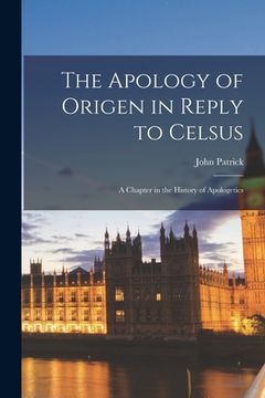 portada The Apology of Origen in Reply to Celsus: A Chapter in the History of Apologetics (in English)
