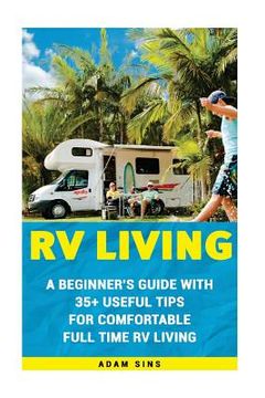 portada RV Living: A Beginner's Guide With 35+ Useful Tips For Comfortable Full Time RV Living: (RV Living for beginners, Motorhome Livin (en Inglés)