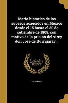 portada Diario Historico de los Sucesos Acaecidos en Mexico Desde el 15 Hasta el 30 de Setiembre de 1808, con Motivo de la Prision del Virey don Jose de Iturrigaray.
