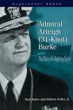 portada admiral arleigh (31-knot) burke: the story of a fighting sailor (en Inglés)