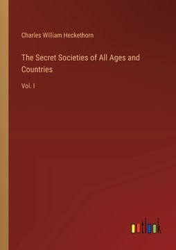 portada The Secret Societies of All Ages and Countries: Vol. I (en Inglés)