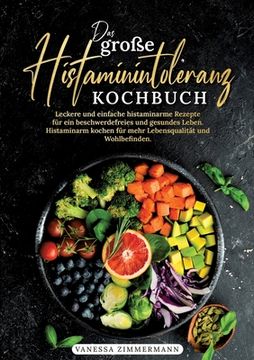 portada Das große Histaminintoleranz Kochbuch: Leckere und einfache histaminarme Rezepte für ein beschwerdefreies und gesundes Leben. Histaminarm kochen für m (in German)
