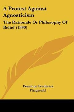 portada a protest against agnosticism: the rationale or philosophy of belief (1890) (in English)