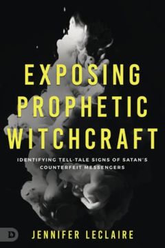 portada Exposing Prophetic Witchcraft: Identifying Telltale Signs of Satan's Counterfeit Messengers (en Inglés)