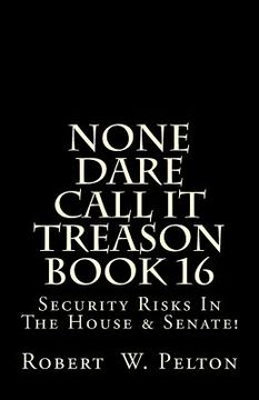 portada None Dare Call It Treason Book 16: Security Risks In The House & Senate! (in English)