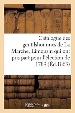 portada Catalogue Des Gentilshommes de la Marche, Limousin Qui Ont Pris Part Pour l'Élection de 1789. 1863 (en Francés)