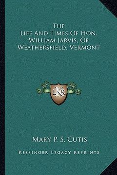 portada the life and times of hon. william jarvis, of weathersfield, vermont (en Inglés)