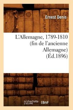 portada L'Allemagne, 1789-1810 (Fin de l'Ancienne Allemagne) (Éd.1896) (in French)