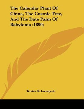 portada the calendar plant of china, the cosmic tree, and the date palm of babylonia (1890) (in English)