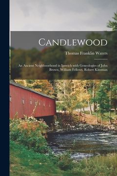 portada Candlewood: an Ancient Neighboorhood in Ipswich With Geneologies of John Brown, William Fellows, Robert Kinsman (en Inglés)