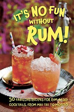 portada It's no fun Without Rum! 50 Fabulous Recipes for Rum-Based Cocktails, From mai tai to Mojito (en Inglés)