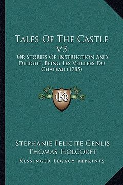 portada tales of the castle v5: or stories of instruction and delight, being les veillees duor stories of instruction and delight, being les veillees (in English)