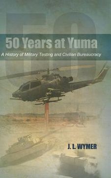 portada 50 Years at Yuma: A History of Military Testing and Civilian Bureaucracy (in English)