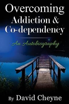 portada Overcoming Addiction & Co-Dependency: An Autobiography by David Cheyne (en Inglés)