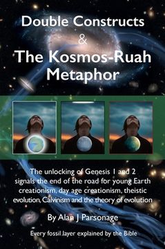 portada Double Constructs & The Kosmos-Ruah Metaphor: Genesis no longer supports young Earth creationism (en Inglés)