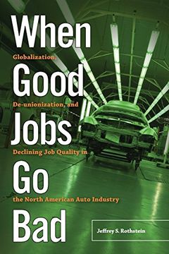 portada When Good Jobs Go Bad: Globalization, De-unionization, and Declining Job Quality in the North American Auto Industry