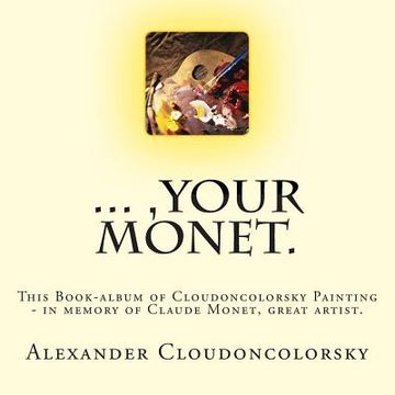 portada ..., Your Monet.: This Book-album of Cloudoncolorsky Painting - in memory of Claude Monet, great artist. (en Inglés)