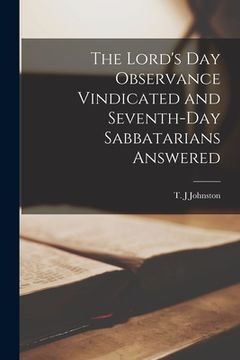 portada The Lord's Day Observance Vindicated and Seventh-day Sabbatarians Answered [microform] (en Inglés)