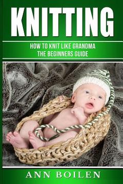 portada knitting: How to Knit like Grandma- The complete Begginers Guide (en Inglés)