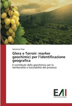 portada Glera e Terroir: marker geochimici per l'identificazione geografica: Il contributo della geochimica per la territorialità e tracciabilità del prosecco