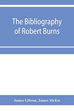 portada The Bibliography of Robert Burns, With Biographical and Bibliographical Notes, and Sketches of Burns Clubs, Monuments and Statues (in English)