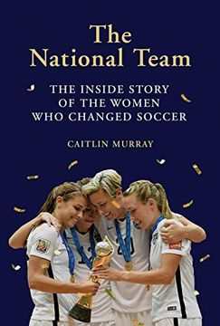 portada The National Team: The Inside Story of the Women who Changed Soccer: The Inside Story of the Women who Dreamed Big, Defied the Odds, and Changed Soccer (in English)