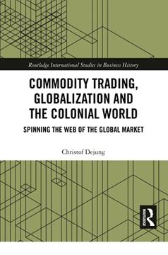portada Commodity Trading, Globalization and the Colonial World: Spinning the web of the Global Market (Routledge International Studies in Business History) (en Inglés)
