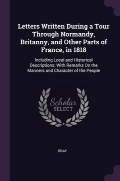 portada Letters Written During a Tour Through Normandy, Britanny, and Other Parts of France, in 1818: Including Local and Historical Descriptions; With Remark