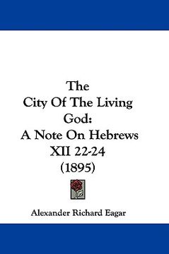portada the city of the living god: a note on hebrews xii 22-24 (1895) (en Inglés)