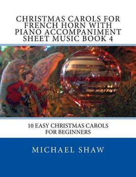 portada Christmas Carols For French Horn With Piano Accompaniment Sheet Music Book 4: 10 Easy Christmas Carols For Beginners (en Inglés)