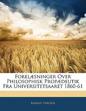 portada Forelæsninger Over Philosophisk Propædeutik Fra Universitetsaaret 1860-61 (en Danés)