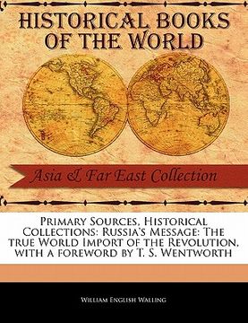 portada primary sources, historical collections: russia's message: the true world import of the revolution, with a foreword by t. s. wentworth (en Inglés)
