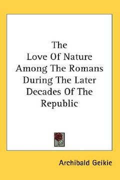 portada the love of nature among the romans during the later decades of the republic (en Inglés)