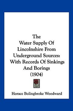 portada the water supply of lincolnshire from underground sources: with records of sinkings and borings (1904) (en Inglés)