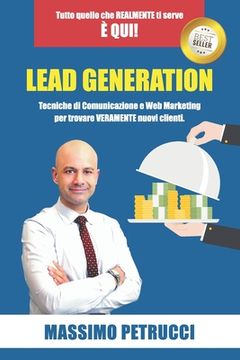 portada Lead Generation - Tutto quello che ti serve è qui!: Tecniche di Web Marketing e Comunicazione per trovare VERAMENTE nuovi clienti (in Italian)