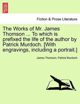 portada the works of mr. james thomson ... to which is prefixed the life of the author by patrick murdoch. [with engravings, including a portrait.] vol. i. (in English)