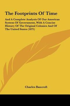 portada the footprints of time: and a complete analysis of our american system of government, with a concise history of the original colonies and of t