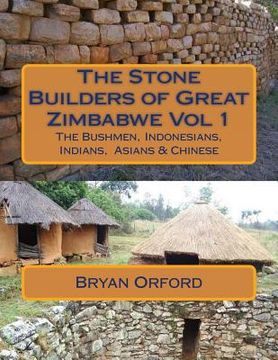 portada The Stone Builders of Great Zimbabwe Vol 1: The Bushmen, Indonesians, Indians and Chinese (in English)