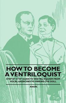 portada how to become a ventriloquist - step by step guide to ventriloquism from vocal exercises to making the doll (in English)