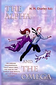 portada The Alpha and the Omega: An absurd philosophical tale about God, the end of the world, and what's on the other planets (in English)
