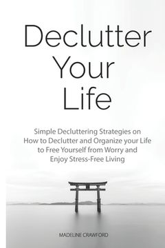 portada Declutter Your Life: Simple Decluttering Strategies on How to Declutter and Organize your Life to Free Yourself from Worry and Enjoy Stress (en Inglés)