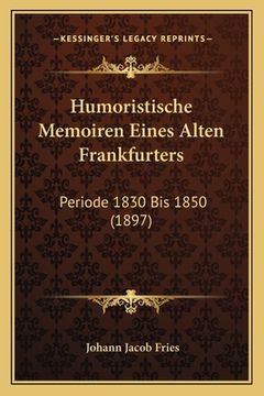 portada Humoristische Memoiren Eines Alten Frankfurters: Periode 1830 Bis 1850 (1897) (in German)