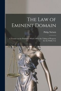 portada The law of Eminent Domain; a Treatise on the Principles Which Affect the Taking of Property for the Public Use (en Inglés)