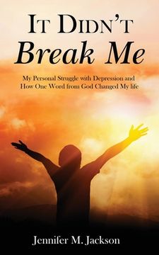 portada It Didn't Break Me: My Personal Struggle with Depression and How One Word from God Changed My Life 