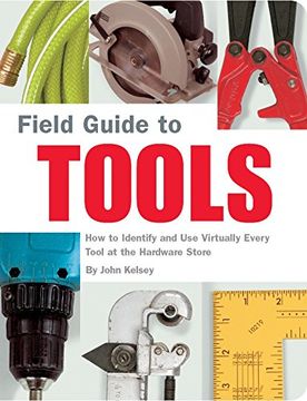 portada Field Guide to Tools: How to Identify and Use Virtually Every Tool at the Hardward Store (en Inglés)