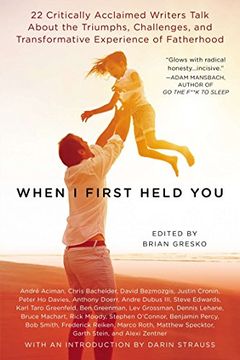 portada When i First Held You: 22 Critically Acclaimed Writers Talk About the Triumphs, Challenges, and Transformative Experience of Fatherhood (en Inglés)