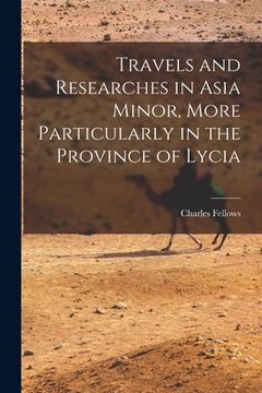 portada Travels and Researches in Asia Minor, More Particularly in the Province of Lycia