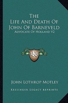 portada the life and death of john of barneveld: advocate of holland v2 (en Inglés)
