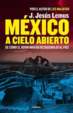 portada México a cielo abierto: De cómo el boom minero resquebrajó al país (Spanish Edition)